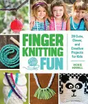 Finger Knitting Fun: 28 aranyos, okos és kreatív projekt gyerekeknek - Finger Knitting Fun: 28 Cute, Clever, and Creative Projects for Kids