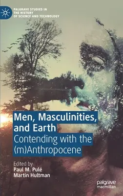 Férfiak, férfiasságok és a Föld: Contending with the (M)Anthropocene (Az antropocénnel való küzdelem) - Men, Masculinities, and Earth: Contending with the (M)Anthropocene