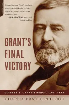 Grant végső győzelme: Ulysses S. Grant hősies utolsó éve - Grant's Final Victory: Ulysses S. Grant's Heroic Last Year