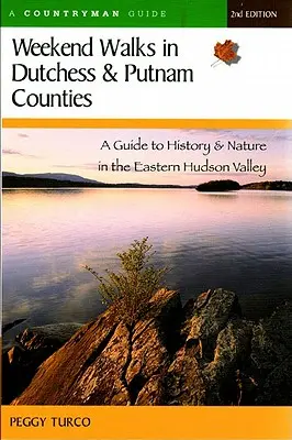 Hétvégi séták Dutchess és Putnam megyében: Útikalauz a keleti Hudson-völgy történelméhez és természetéhez (átdolgozott) - Weekend Walks in Dutchess and Putnam Counties: A Guide to History & Nature in the Eastern Hudson Valley (Revised)