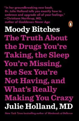 Moody Bitches: Az igazság a drogokról, amiket szedsz, az alvásról, amit kihagysz, a szexről, amit nem élsz meg, és arról, hogy mi az, ami valójában teszi - Moody Bitches: The Truth about the Drugs You're Taking, the Sleep You're Missing, the Sex You're Not Having, and What's Really Making