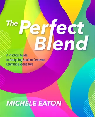 A tökéletes keverék: Gyakorlati útmutató a tanulóközpontú tanulási élmények megtervezéséhez - The Perfect Blend: A Practical Guide to Designing Student-Centered Learning Experiences