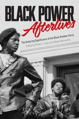 A fekete hatalom utóélete: A Fekete Párducok Pártjának maradandó jelentősége - Black Power Afterlives: The Enduring Significance of the Black Panther Party