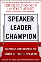 Előadó, vezető, bajnok: Siker a munkahelyen a nyilvános beszéd erejével, a Toastmasters világbajnokok díjnyertes beszédei alapján - Speaker, Leader, Champion: Succeed at Work Through the Power of Public Speaking, Featuring the Prize-Winning Speeches of Toastmasters World Champions