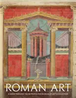 Római művészet: Útikalauz a Metropolitan Museum of Art gyűjteményében - Roman Art: A Guide Through the Metropolitan Museum of Art's Collection