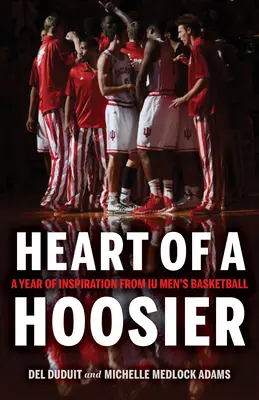 Egy Hoosier szíve: A Year of Inspiration from Iu Men's Basketball (Egy év inspiráció az Iu férfi kosárlabdától) - Heart of a Hoosier: A Year of Inspiration from Iu Men's Basketball