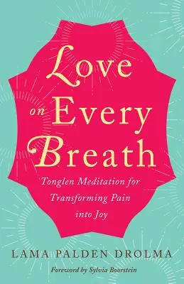 Szerelem minden lélegzetvételben: Tonglen meditáció a fájdalom örömre váltásáért - Love on Every Breath: Tonglen Meditation for Transforming Pain Into Joy