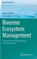 Riverine Ecosystem Management: Tudomány a fenntartható jövő irányába - Riverine Ecosystem Management: Science for Governing Towards a Sustainable Future