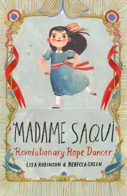 Madame Saqui: Madame Saqui: Forradalmi kötéltáncosnő - Madame Saqui: Revolutionary Rope Dancer