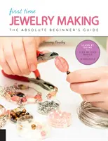 Első alkalom ékszerkészítés: The Absolute Beginner's Guide--Learn by Doing * Step-By-Step Basics + Projects - First Time Jewelry Making: The Absolute Beginner's Guide--Learn by Doing * Step-By-Step Basics + Projects