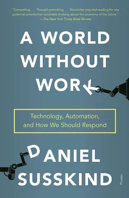 Egy világ munka nélkül: Technológia, automatizálás és hogyan kellene reagálnunk rá - A World Without Work: Technology, Automation, and How We Should Respond