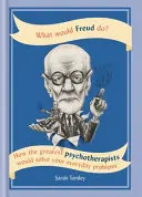 Mit tenne Freud? - Hogyan oldanák meg a legnagyobb pszichoterapeuták a mindennapi problémáidat - What Would Freud Do? - How the greatest psychotherapists would solve your everyday problems