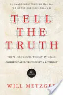 Mondd el az igazságot: A teljes evangélium teljes egészében kegyelemből, őszintén és szeretettel közvetítve - Tell the Truth: The Whole Gospel Wholly by Grace Communicated Truthfully & Lovingly