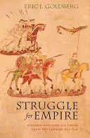 Harc a birodalomért: Királyság és konfliktus Német Lajos alatt, 817-876 - Struggle for Empire: Kingship and Conflict Under Louis the German, 817-876