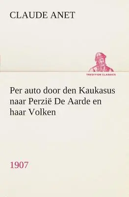 Per auto door den Kaukasus naar Perzi De Aarde en haar Volken, 1907