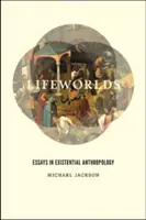 Életvilágok: Esszék az egzisztenciális antropológiáról - Lifeworlds: Essays in Existential Anthropology