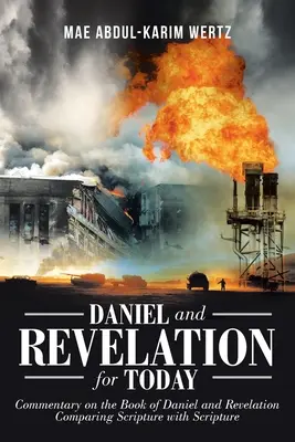 Dániel és a Jelenések napjainkra: Kommentár Dániel és a Jelenések könyvéhez: A Szentírás összehasonlítása a Szentírással - Daniel and Revelation for Today: Commentary on the Book of Daniel and Revelation: Comparing Scripture with Scripture