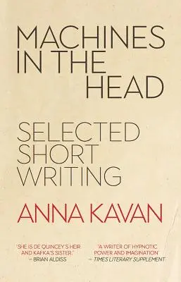 Gépek a fejben - Anna Kavan válogatott novellái - Machines in the Head - The Selected Short Writing of Anna Kavan