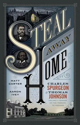 Steal Away Home: Charles Spurgeon és Thomas Johnson, valószínűtlen barátok a szabadság felé vezető úton - Steal Away Home: Charles Spurgeon and Thomas Johnson, Unlikely Friends on the Passage to Freedom