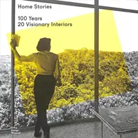 Home Stories: 100 év, 20 látomásos enteriőr - Home Stories: 100 Years, 20 Visionary Interiors