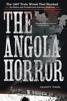 Az angolai horror: Az 1867-es vonatszerencsétlenség, amely sokkolta a nemzetet és megváltoztatta az amerikai vasutakat - The Angola Horror: The 1867 Train Wreck That Shocked the Nation and Transformed American Railroads