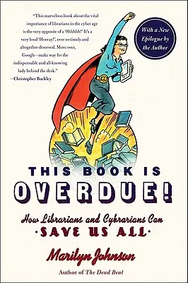 Ez a könyv már régóta esedékes! Hogyan menthetnek meg mindannyiunkat a könyvtárosok és a könyvtárosok - This Book Is Overdue!: How Librarians and Cybrarians Can Save Us All