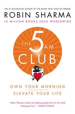 Az 5 Am Club: A reggeli órák: Sajátítsd ki a reggeledet. Emeld fel az életed. - The 5 Am Club: Own Your Morning. Elevate Your Life.