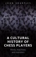 A sakkozók kultúrtörténete: Elmék, gépek és szörnyek - A cultural history of chess-players: Minds, machines, and monsters