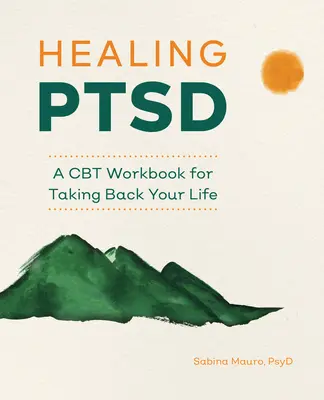 PTSD gyógyítása: CBT munkafüzet az életed visszavételéhez - Healing Ptsd: A CBT Workbook for Taking Back Your Life