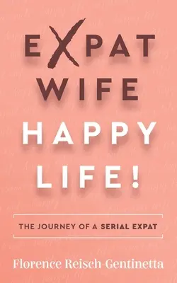 Expat Wife, Happy Life!: Egy sorozatos külföldre szakadt nő utazása - Expat Wife, Happy Life!: The Journey of a Serial Expat