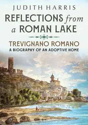 Reflexiók egy római tóról: Trevignano Romano, egy örökbefogadó otthon életrajza - Reflections from a Roman Lake: Trevignano Romano, a Biography of an Adoptive Home