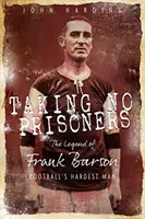 Nem ejtünk foglyokat: Frank Barson, a futball első keményfiújának története - Taking No Prisoners: The Story of Frank Barson, Football's First Hardman