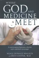 Ahol Isten és az orvostudomány találkozik: Egy orvos és egy spirituális hírnök beszélgetése - Where God and Medicine Meet: A Conversation Between a Doctor and a Spiritual Messenger