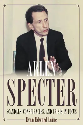 Arlen Specter: Arlen Arlen Arlen: Botrányok, összeesküvések és válságok a fókuszban - Arlen Specter: Scandals, Conspiracies, and Crisis in Focus