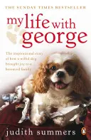 Az életem George-dzsal - Az inspiráló történet arról, hogyan hozott örömet egy önfejű kutya egy gyászoló családnak - My Life with George - The Inspirational Story of How a Wilful Dog Brought Joy to a Bereaved Family