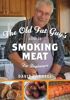 Az öreg kövér fickó útmutatója a húsfüstöléshez kezdőknek - The Old Fat Guy's Guide to Smoking Meat for Beginners