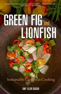 Zöld füge és oroszlánhal: Sustainable Caribbean Cooking (Eco Cookbook, Celebrity Chef, for Fans of My Modern Caribbean Kitchen or Ziggy Marley a - Green Fig and Lionfish: Sustainable Caribbean Cooking (Eco Cookbook, Celebrity Chef, for Fans of My Modern Caribbean Kitchen or Ziggy Marley a