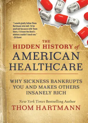 Az amerikai egészségügy rejtett története: Miért tesz téged csődbe a betegség, és miért tesz másokat őrülten gazdaggá a betegség - The Hidden History of American Healthcare: Why Sickness Bankrupts You and Makes Others Insanely Rich