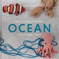 Hogyan horgoljunk állatokat: Horgolás: Óceán - 25 mini menazséria minta - How to Crochet Animals: Ocean - 25 mini menagerie patterns