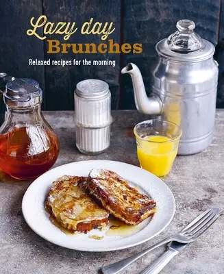 Lazy Day Brunches: Nyugodt receptek a reggeli órákra - Lazy Day Brunches: Relaxed Recipes for the Morning