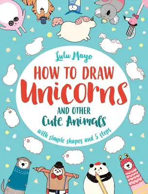 Hogyan rajzoljunk egy egyszarvút és más aranyos állatokat egyszerű formákkal 5 lépésben, 1 - How to Draw a Unicorn and Other Cute Animals with Simple Shapes in 5 Steps, 1