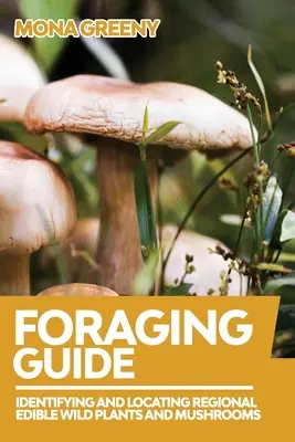 Foraging Guide: Regionális ehető vadon termő növények és gombák azonosítása és felkutatása - Foraging Guide: Identifying and Locating Regional Edible Wild Plants and Mushrooms