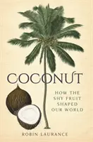 Kókuszdió: Hogyan alakította világunkat a félénk gyümölcs - Coconut: How the Shy Fruit Shaped Our World