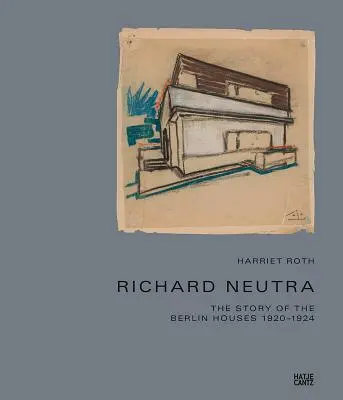 Richard Neutra: Neutra: A berlini házak története 1920-1924 - Richard Neutra: The Story of the Berlin Houses 1920-1924