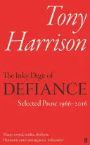 A dac tintás számjegye: Tony Harrison: Válogatott próza 1966-2016 - The Inky Digit of Defiance: Tony Harrison: Selected Prose 1966-2016