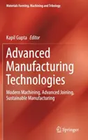 Fejlett gyártási technológiák: Modern megmunkálás, fejlett illesztés, fenntartható gyártás - Advanced Manufacturing Technologies: Modern Machining, Advanced Joining, Sustainable Manufacturing