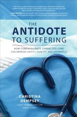 A szenvedés ellenszere: Hogyan javíthatja a biztonságot, a minőséget és az élményt az együttérző, összekapcsolt gondozás? - The Antidote to Suffering: How Compassionate Connected Care Can Improve Safety, Quality, and Experience