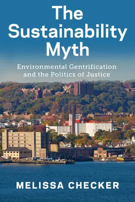 A fenntarthatóság mítosza: A környezeti gentrifikáció és az igazságosság politikája - The Sustainability Myth: Environmental Gentrification and the Politics of Justice