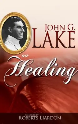 John G. Lake a gyógyításról - John G. Lake on Healing