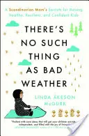 Nincs olyan, hogy rossz időjárás: Egy skandináv anya titkai az egészséges, rugalmas és magabiztos gyerekek neveléséhez - There's No Such Thing as Bad Weather: A Scandinavian Mom's Secrets for Raising Healthy, Resilient, and Confident Kids